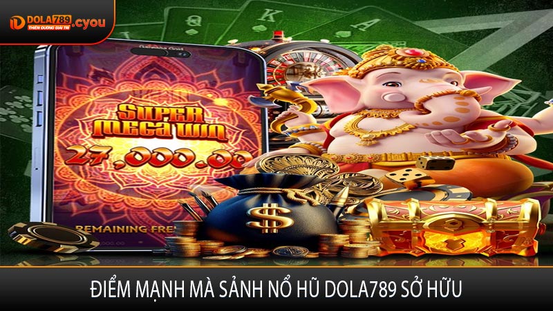 Điểm mạnh mà sảnh nổ hũ Dola789 sở hữu