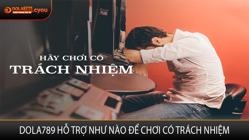 Dola789 hỗ trợ như nào để chơi có trách nhiệm
