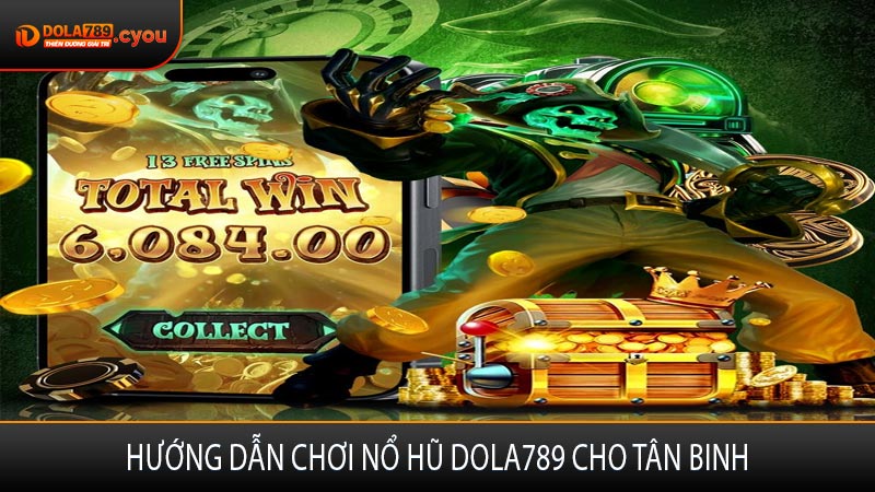 Hướng dẫn chơi nổ hũ Dola789 cho tân binh