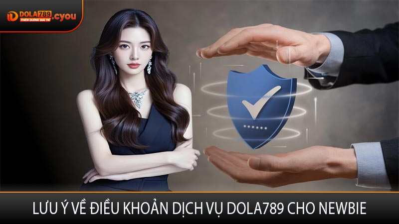 Lưu ý về điều khoản dịch vụ Dola789 cho newbie