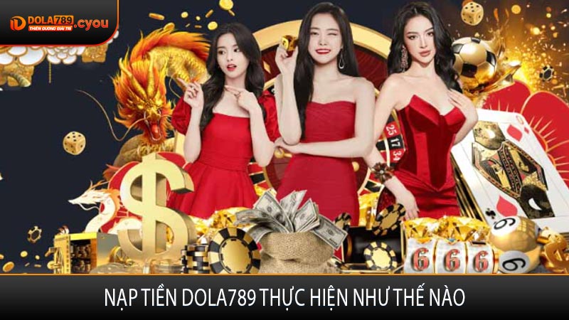 Nạp tiền Dola789 thực hiện như thế nào