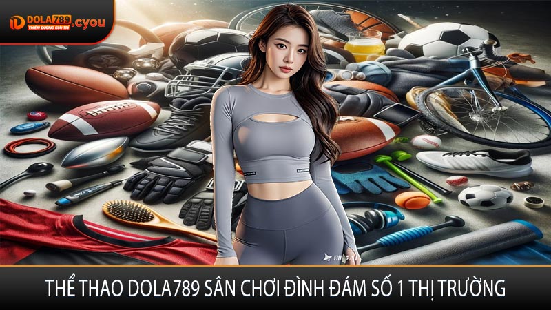 Thể thao Dola789 sân chơi đình đám số 1 thị trường