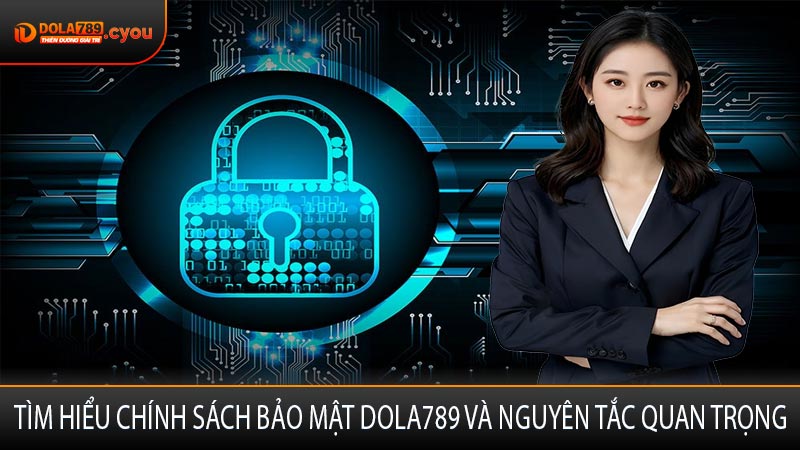 Tìm hiểu chính sách bảo mật Dola789 và nguyên tắc quan trọng
