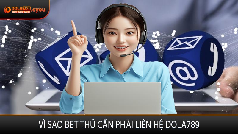 Vì sao bet thủ cần phải liên hệ Dola789