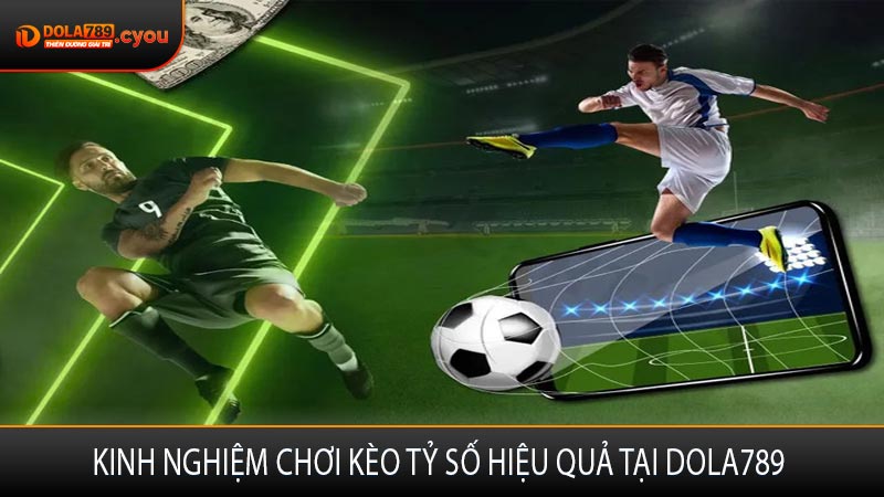 Kinh nghiệm chơi kèo tỷ số hiệu quả tại DOLA789